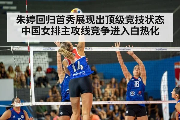 朱婷回归首秀展现出顶级竞技状态 中国女排主攻线竞争进入白热化
