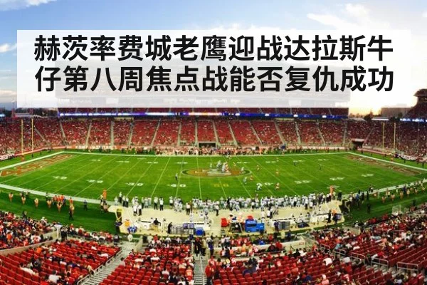 赫茨率费城老鹰迎战达拉斯牛仔第八周焦点战能否复仇成功