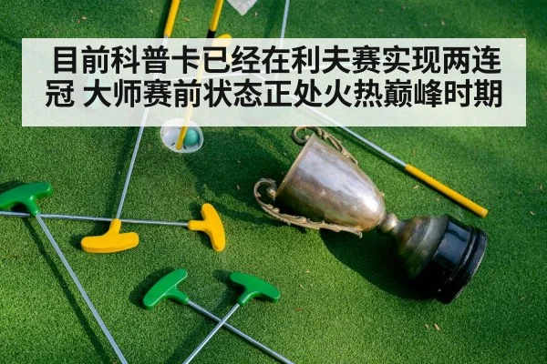 目前科普卡已经在利夫赛实现两连冠 大师赛前状态正处火热巅峰时期