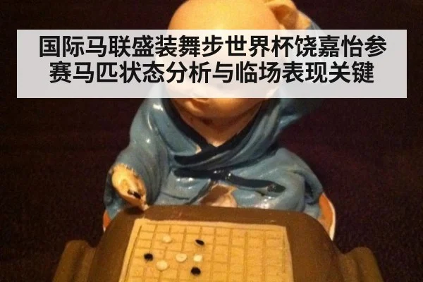 国际马联盛装舞步世界杯饶嘉怡参赛马匹状态分析与临场表现关键